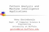 Venu Govindaraju Dept. of Computer Science & Engineering University at Buffalo govind@cse.buffalo.eduvind@cse.buffalo.edu Pattern Analysis and Machine.
