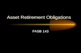 Asset Retirement Obligations FASB 143 FASB 143 Scope Applies to legal obligations associated with the retirement of a tangible long- lived asset resulting.