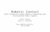 Robotic Control With Situation Aware Mobile Computing and Distributed Robot Agents Brent Dingle Marco A. Morales Texas A&M University, Spring 2002.