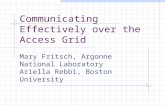 Communicating Effectively over the Access Grid Mary Fritsch, Argonne National Laboratory Ariella Rebbi, Boston University.
