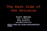 The Dark Side of the Universe Scott Watson Dept. of Physics Brown University watson@het.brown.edu
