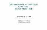 Information Extraction from the World Wide Web Andrew McCallum University of Massachusetts Amherst William Cohen Carnegie Mellon University.