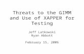 Threats to the GIMM and Use of XAPPER for Testing Jeff Latkowski Ryan Abbott February 15, 2006.