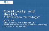 Creativity and Health A Deleuzian Tautology? Nick Fox University of Sheffield Paper presented to the BSA Medical Sociology Conference, Durham 2010.