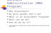 McCoy College of Business Administration (MBA Program) Why Assessment? We give grades don’t we? What is an Assessment Program? What can we do? How do we.