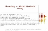 1 Planning a Mixed Methods Study by John W. Creswell, Ph.D., Department of Educational Psychology, University of Nebraska-Lincoln Co-editor, Journal of.