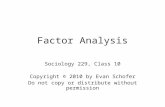 Factor Analysis Sociology 229, Class 10 Copyright © 2010 by Evan Schofer Do not copy or distribute without permission.