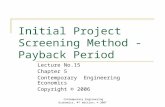 Contemporary Engineering Economics, 4 th edition, © 2007 Initial Project Screening Method - Payback Period Lecture No.15 Chapter 5 Contemporary Engineering.