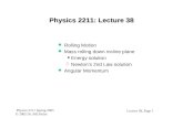 Lecture 38, Page 1 Physics 2211 Spring 2005 © 2005 Dr. Bill Holm Physics 2211: Lecture 38 l Rolling Motion l Mass rolling down incline plane çEnergy solution.
