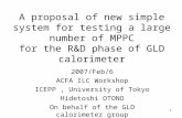 1 A proposal of new simple system for testing a large number of MPPC for the R&D phase of GLD calorimeter 2007/Feb/6 ACFA ILC Workshop ICEPP, University.