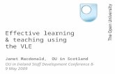 Effective learning & teaching using the VLE Janet Macdonald, OU in Scotland OU in Ireland Staff Development Conference 8-9 May 2009.
