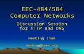 EEC-484/584 Computer Networks Discussion Session for HTTP and DNS Wenbing Zhao wenbing@ieee.org.