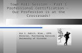 Town Hall Session – Part I Professional Certification – Our Profession is at the Crossroads! Ken S. Babich, BCom., CPPO Director, Purchasing Services University.