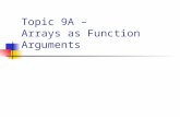 Topic 9A – Arrays as Function Arguments. CISC105 – Topic 9A Arrays as Function Arguments There are two ways to use arrays as function arguments: Use an.