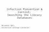 Infection Prevention & Control: Searching the Library Databases November 2011 Centennial College Libraries.