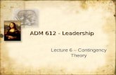 ADM 612 - Leadership Lecture 6 – Contingency Theory.