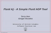 University of British Columbia Software Practices Lab CAS Seminar 06 Fluid AJ - A Simple Fluid AOP Tool Terry Hon Gregor Kiczales.