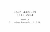 ISQA 439/539 Fall 2004 Week 3 Dr. Alan Raedels, C.P.M.