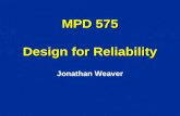 MPD 575 Design for Reliability Jonathan Weaver. 2 DReliability Development History Originally developed by MPD Cohort 3 team of Julie Earle, Dave Herczeg,