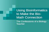 Using Bioinformatics to Make the Bio- Math Connection The Confessions of a Biology Teacher.
