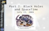 Part I: Black Holes and SpaceTime July 23, 2004. Topics of the Day Properties of black holes –Mass –Spin –Size A few words from Albert Einstein Space.
