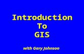 IntroductionToGIS with Gary Johnson WHAT IS GIS ? What examples did you find ?