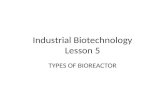Industrial Biotechnology Lesson 5 TYPES OF BIOREACTOR.
