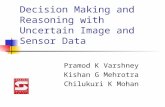 Decision Making and Reasoning with Uncertain Image and Sensor Data Pramod K Varshney Kishan G Mehrotra Chilukuri K Mohan.