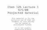 Chem 125 Lecture 1 9/5/00 Projected material This material is for the exclusive use of Chem 125 students at Yale and may not be copied or distributed further.