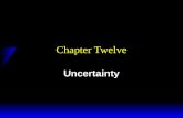 Chapter Twelve Uncertainty. Uncertainty is Pervasive u What is uncertain in economic systems? –tomorrow’s prices –future wealth –future availability of.