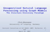 1 Unsupervised Natural Language Processing using Graph Models The Structure Discovery Paradigm Chris Biemann University of Leipzig, Germany Doctoral Consortium.