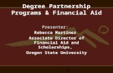 Degree Partnership Programs & Financial Aid Presenter: Rebecca Martinez Associate Director of Financial Aid and Scholarships, Oregon State University.