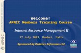 Welcome! APNIC Members Training Course Internet Resource Management II 17 July 2003, Mumbai, India Sponsored by Reliance Infocomm Ltd.