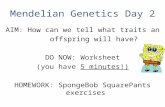 Mendelian Genetics Day 2 AIM: How can we tell what traits an offspring will have? DO NOW: Worksheet (you have 5 minutes!) HOMEWORK: SpongeBob SquarePants.