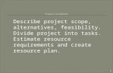 Describe project scope, alternatives, feasibility.  Divide project into tasks.  Estimate resource requirements and create resource plan. 1.