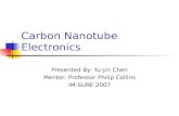 Carbon Nanotube Electronics Presented By: Yu-Jin Chen Mentor: Professor Philip Collins IM-SURE 2007.