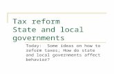 Tax reform State and local governments Today: Some ideas on how to reform taxes; How do state and local governments affect behavior?