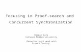 Focusing in Proof-search and Concurrent Synchronization Deepak Garg Carnegie Mellon University (Based on joint work with Frank Pfenning)