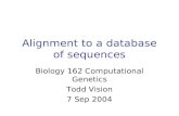 Alignment to a database of sequences Biology 162 Computational Genetics Todd Vision 7 Sep 2004.