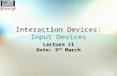 1 Interaction Devices: Input Devices Lecture 11 Date: 9 th March.