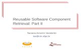 Reusable Software Component Retrieval: Part II Taciana Amorim Vanderlei tav@cin.ufpe.br.