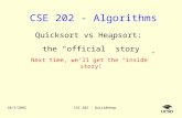 10/3/2002CSE 202 - Quick&Heap CSE 202 - Algorithms Quicksort vs Heapsort: the “official” story Next time, we’ll get the “inside” story!