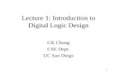 1 Lecture 1: Introduction to Digital Logic Design CK Cheng CSE Dept. UC San Diego.