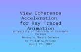 1 View Coherence Acceleration for Ray Traced Animation University of Colorado at Colorado Springs Master’s Thesis Defense by Philip Glen Gage April 19,