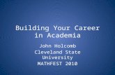 Building Your Career in Academia John Holcomb Cleveland State University MATHFEST 2010.