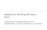 Update for Nursing Mentors 2011 Supporting Undergraduate Pre- registration nursing students in practice.