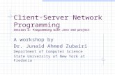 Client-Server Network Programming Session 2: Programming with Java and project A workshop by Dr. Junaid Ahmed Zubairi Department of Computer Science State.