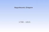 Napoleonic Empire 1799 - 1815. 1769 Napoleon born in Ajaccio in Corsica 1784 Entered Royal military school in Paris 1793 Bonaparte family leave Corsica.