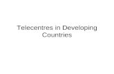 Telecentres in Developing Countries. What are Telecentres? “Community Resources that offer access to information and communication technologies for inducing.