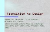 03/12/2001 © Bennett, McRobb and Farmer 2002 1 Transition to Design Based on Chapter 12 of Bennett, McRobb and Farmer: Object Oriented Systems Analysis.
